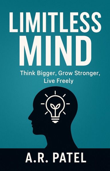 Limitless Mind: Think Bigger, Grow Stronger, Live Freely (eBook, ePUB) Limitless Mind: Think Bigger, Grow Stronger, Live Freely (eBook, ePUB)