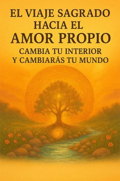 Cover El Viaje Sagrado hacia el Amor Propio, cambia tu interior y cambiarás tu mundo (eBook, ePUB)