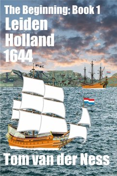 Cover Leiden Holland 1644: An epic of the Dutch settling Africa's southern tip as Holland's mighty navy controlled the eastern hemisphere. (# 1 The Beginning) (eBook, ePUB)