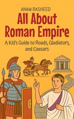 Cover All About Roman Empire: A Kid's Guide to Roads, Gladiators, and Caesars (Knowledge Books For Kids, #13) (eBook, ePUB)