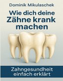 Wie dich deine Zähne kranken machen Wie dich deine Zähne kranken machen