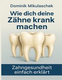 Wie dich deine Zähne kranken machen Wie dich deine Zähne kranken machen