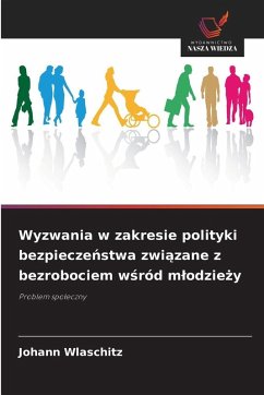 Wyzwania w zakresie polityki bezpiecze¿stwa zwi¿zane z bezrobociem w¿ród m¿odzie¿y - Wlaschitz, Johann