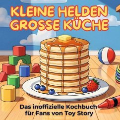 Das inoffizielle Kochbuch für Fans von Toy Story - Krause, Liam Das inoffizielle Kochbuch für Fans von Toy Story - Krause, Liam