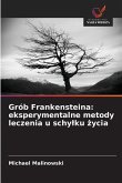 Grób Frankensteina: eksperymentalne metody leczenia u schy¿ku ¿ycia Grób Frankensteina: eksperymentalne metody leczenia u schy¿ku ¿ycia
