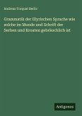 Grammatik der Illyrischen Sprache wie solche im Munde und Schrift der Serben und Kroaten gebräuchlich ist