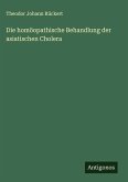 Die homöopathische Behandlung der asiatischen Cholera Die homöopathische Behandlung der asiatischen Cholera