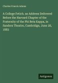 A College Fetich. an Address Delivered Before the Harvard Chapter of the Fraternity of the Phi Beta Kappa, in Sanders Theatre, Cambridge, June 28, 1883
