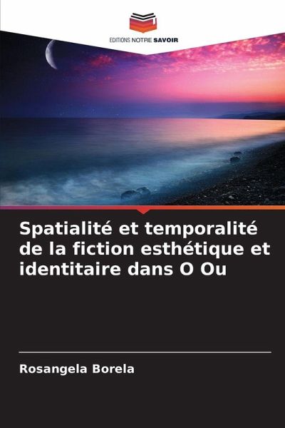 Spatialité et temporalité de la fiction esthétique et identitaire dans O Ou Spatialité et temporalité de la fiction esthétique et identitaire dans O Ou