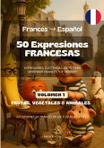 50 Expresiones Francesas (Francés - Español) - Volumen 1 (Frutas, Vegetales & Animales) 50 Expresiones Francesas (Francés - Español) - Volumen 1 (Frutas, Vegetales & Animales)