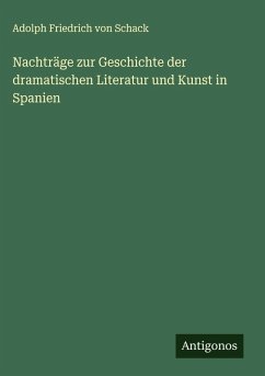 Nachträge zur Geschichte der dramatischen Literatur und Kunst in Spanien - Schack, Adolph Friedrich Von Nachträge zur Geschichte der dramatischen Literatur und Kunst in Spanien - Schack, Adolph Friedrich Von