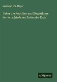 Ueber die Reptilien und Säugethiere der verschiedenen Zeiten der Erde Ueber die Reptilien und Säugethiere der verschiedenen Zeiten der Erde