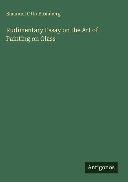 Rudimentary Essay on the Art of Painting on Glass Rudimentary Essay on the Art of Painting on Glass