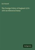 The Foreign Policy of England 1570 : 1870 an Historical Essay