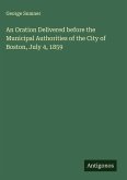 An Oration Delivered before the Municipal Authorities of the City of Boston, July 4, 1859