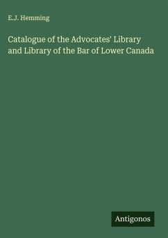 Catalogue of the Advocates' Library and Library of the Bar of Lower Canada - Hemming, E. J.