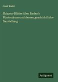 Skizzen-Blätter über Baden's Fürstenhaus und dessen geschichtliche Darstellung Skizzen-Blätter über Baden's Fürstenhaus und dessen geschichtliche Darstellung