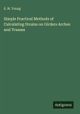 Simple Practical Methods of Calculating Strains on Girders Arches and Trusses