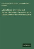 A Ballad Book: Or, Popular and Romantic Ballads and Songs Current in Annandale and Other Parts of Scotland