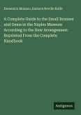 A Complete Guide to the Small Bronzes and Gems in the Naples Museum According to the New Arrangement: Reprinted From the Complete Handbook