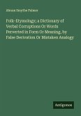 Folk-Etymology; a Dictionary of Verbal Corruptions Or Words Perverted in Form Or Meaning, by False Derivation Or Mistaken Analogy