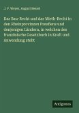 Das Bau-Recht und das Mieth-Recht in den Rheinprovinzen Preußens und denjenigen Ländern, in welchen des französische Gesetzbuch in Kraft und Anwendung steht Das Bau-Recht und das Mieth-Recht in den Rheinprovinzen Preußens und denjenigen Ländern, in welchen des französische Gesetzbuch in Kraft und Anwendung steht