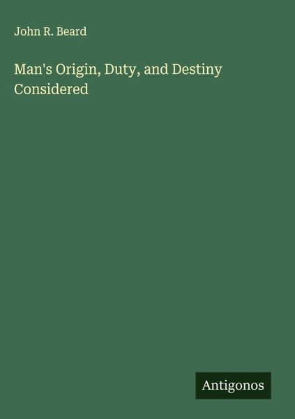 Man's Origin, Duty, and Destiny Considered