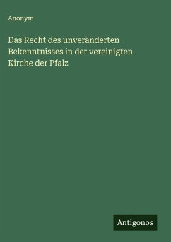 Das Recht des unveränderten Bekenntnisses in der vereinigten Kirche der Pfalz - Anonym