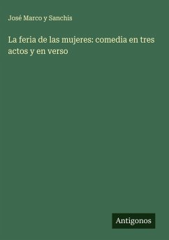 Cover La feria de las mujeres: comedia en tres actos y en verso