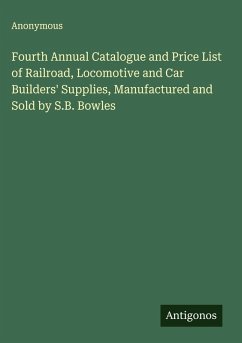 Cover Fourth Annual Catalogue and Price List of Railroad, Locomotive and Car Builders' Supplies, Manufactured and Sold by S.B. Bowles