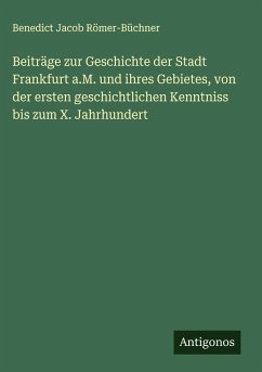 Cover Beiträge zur Geschichte der Stadt Frankfurt a.M. und ihres Gebietes, von der ersten geschichtlichen Kenntniss bis zum X. Jahrhundert