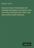 Executor's Sale of Fine Modern Oil Paintings Belonging to the Estate of the Late General Herman Uhl of New York. Also Another Small Collection.