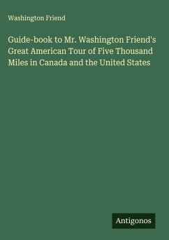 Guide-book to Mr. Washington Friend's Great American Tour of Five Thousand Miles in Canada and the United States Cover Guide-book to Mr. Washington Friend's Great American Tour of Five Thousand Miles in Canada and the United States