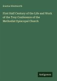 First Half Century of the Life and Work of the Troy Conference of the Methodist Episcopal Church First Half Century of the Life and Work of the Troy Conference of the Methodist Episcopal Church