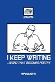 I KEEP WRITING ...word that becomes poetry I KEEP WRITING ...word that becomes poetry