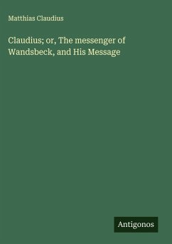 Claudius; or, The messenger of Wandsbeck, and His Message - Claudius, Matthias