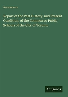 Cover Report of the Past History, and Present Condition, of the Common or Public Schools of the City of Toronto