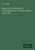 Simple Practical Methods of Calculating Strains on Girders, Arches, and Trusses Simple Practical Methods of Calculating Strains on Girders, Arches, and Trusses