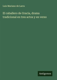 El caballero de Gracia, drama tradicional en tres actos y en verso Cover El caballero de Gracia, drama tradicional en tres actos y en verso