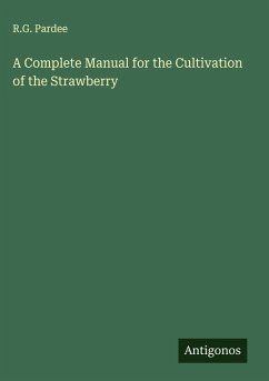 A Complete Manual for the Cultivation of the Strawberry - Pardee, R. G.