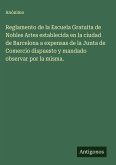 Reglamento de la Escuela Gratuita de Nobles Artes establecida en la ciudad de Barcelona a expensas de la Junta de Comercio dispuesto y mandado observar por la misma. Reglamento de la Escuela Gratuita de Nobles Artes establecida en la ciudad de Barcelona a expensas de la Junta de Comercio dispuesto y mandado observar por la misma.