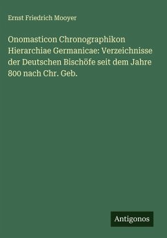 Onomasticon Chronographikon Hierarchiae Germanicae: Verzeichnisse der Deutschen Bischöfe seit dem Jahre 800 nach Chr. Geb. - Mooyer, Ernst Friedrich