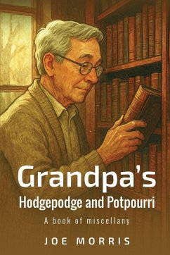 Grandpa's Hodgepodge and Potpourri - Morris, Joe