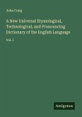 A New Universal Etymological, Technological, and Pronouncing Dictionary of the English Language A New Universal Etymological, Technological, and Pronouncing Dictionary of the English Language