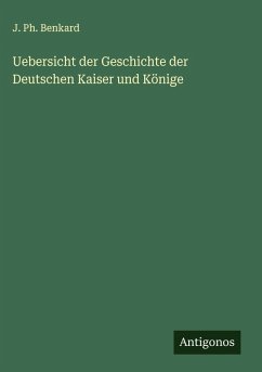 Uebersicht der Geschichte der Deutschen Kaiser und Könige - Benkard, J. Ph.