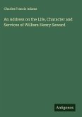 An Address on the Life, Character and Services of William Henry Seward