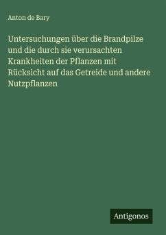 Untersuchungen über die Brandpilze und die durch sie verursachten Krankheiten der Pflanzen mit Rücksicht auf das Getreide und andere Nutzpflanzen Cover Untersuchungen über die Brandpilze und die durch sie verursachten Krankheiten der Pflanzen mit Rücksicht auf das Getreide und andere Nutzpflanzen
