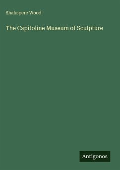 The Capitoline Museum of Sculpture - Wood, Shakspere