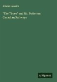 "The Times" and Mr. Potter on Canadian Railways "The Times" and Mr. Potter on Canadian Railways