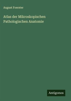 Atlas der Mikroskopischen Pathologischen Anatomie - Foerster, August Atlas der Mikroskopischen Pathologischen Anatomie - Foerster, August